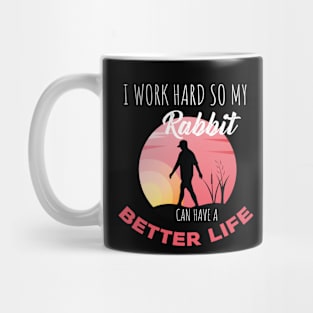 i Work Hard So My Rabbit Can Have A Better Life Cute And Humor Gift For All The Rabbit Owners And Lovers Exotic Pets Mug